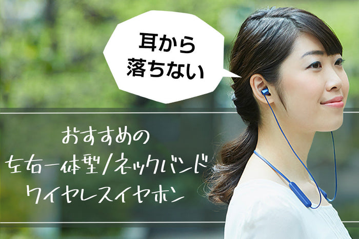 【2026年5月最新】 左右一体型 / ネックバンド式ワイヤレスイヤホンおすすめ 耳から落ちない専門店スタッフが厳選！