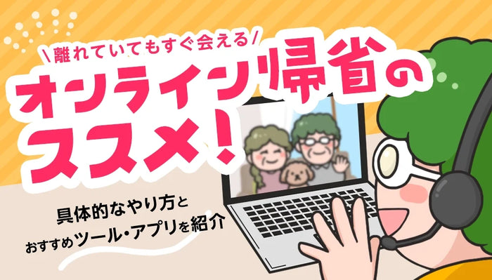 【2026年8月最新】オンライン帰省のおすすめ！具体的なやり方とおすすめツールやアプリをご紹介！